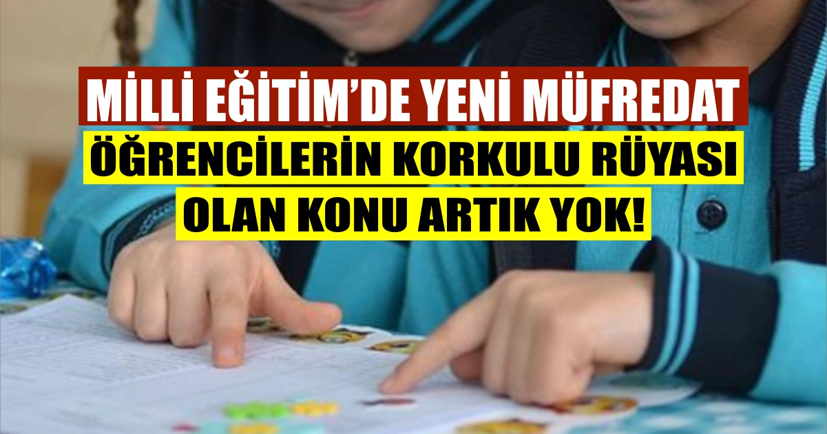 Milli Eğitim'de yeni müfredat: Öğrencilerin korkulu rüyası olan o konu artık yok!