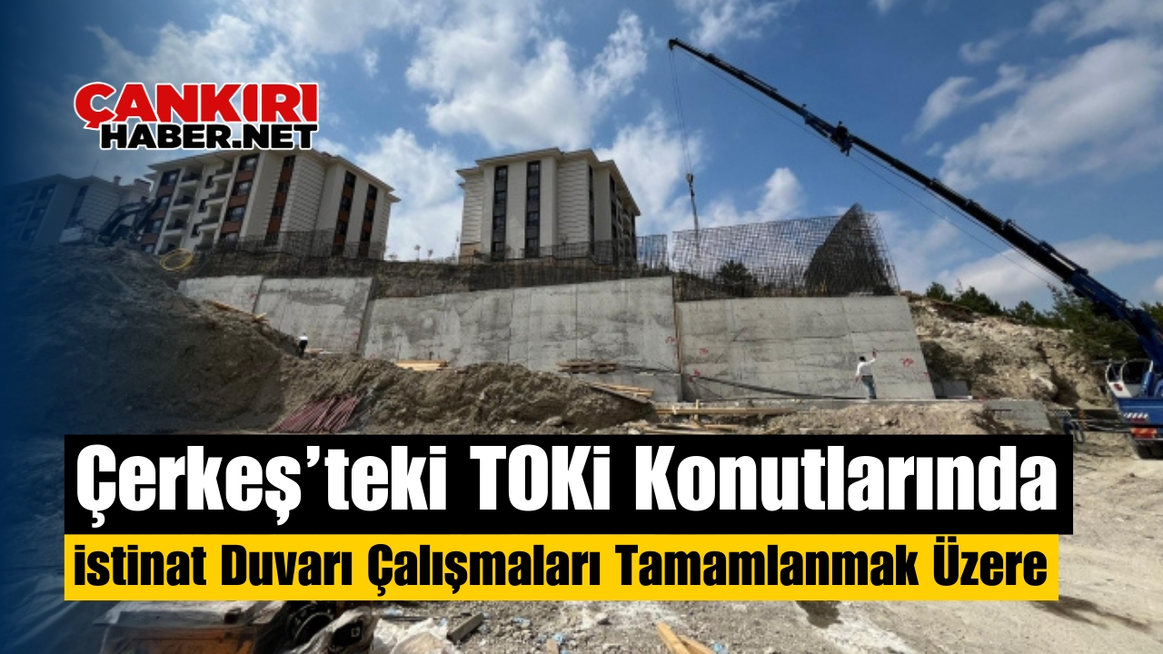 Çerkeş’teki Toki̇ Konutlarında İstinat Duvarı Çalışmaları Tamamlanmak Üzere-1