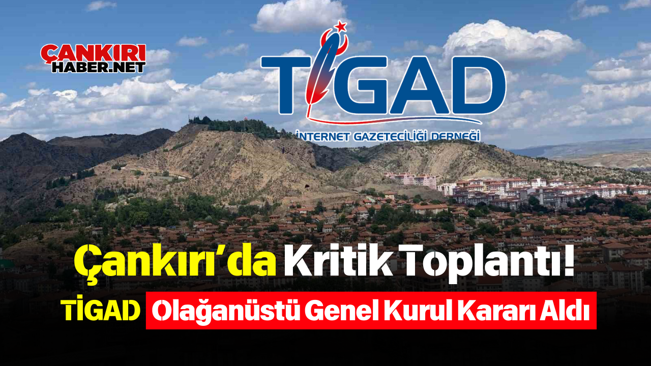 Çankırı’da Kritik Toplantı! Ti̇gad Olağanüstü Genel Kurul Kararı Aldı