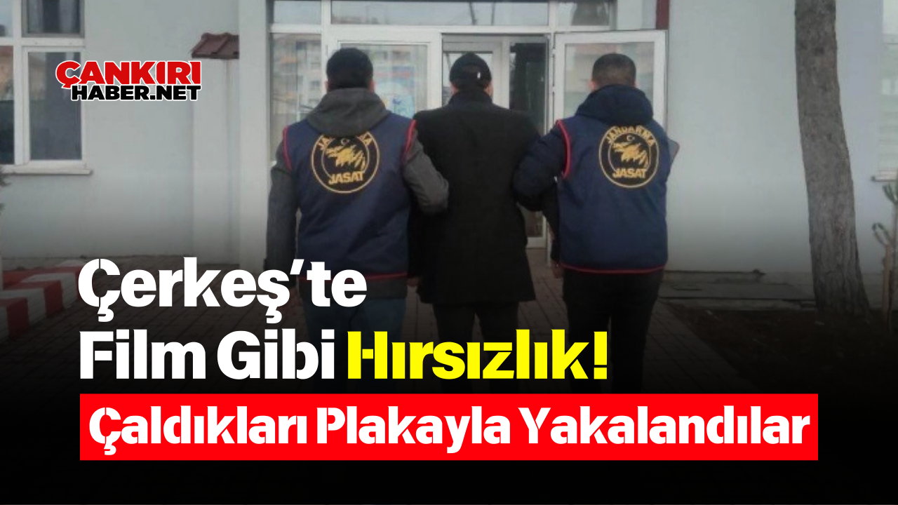 Çerkeş’te Film Gibi Hırsızlık! Çaldıkları Plakayla Yakalandılar