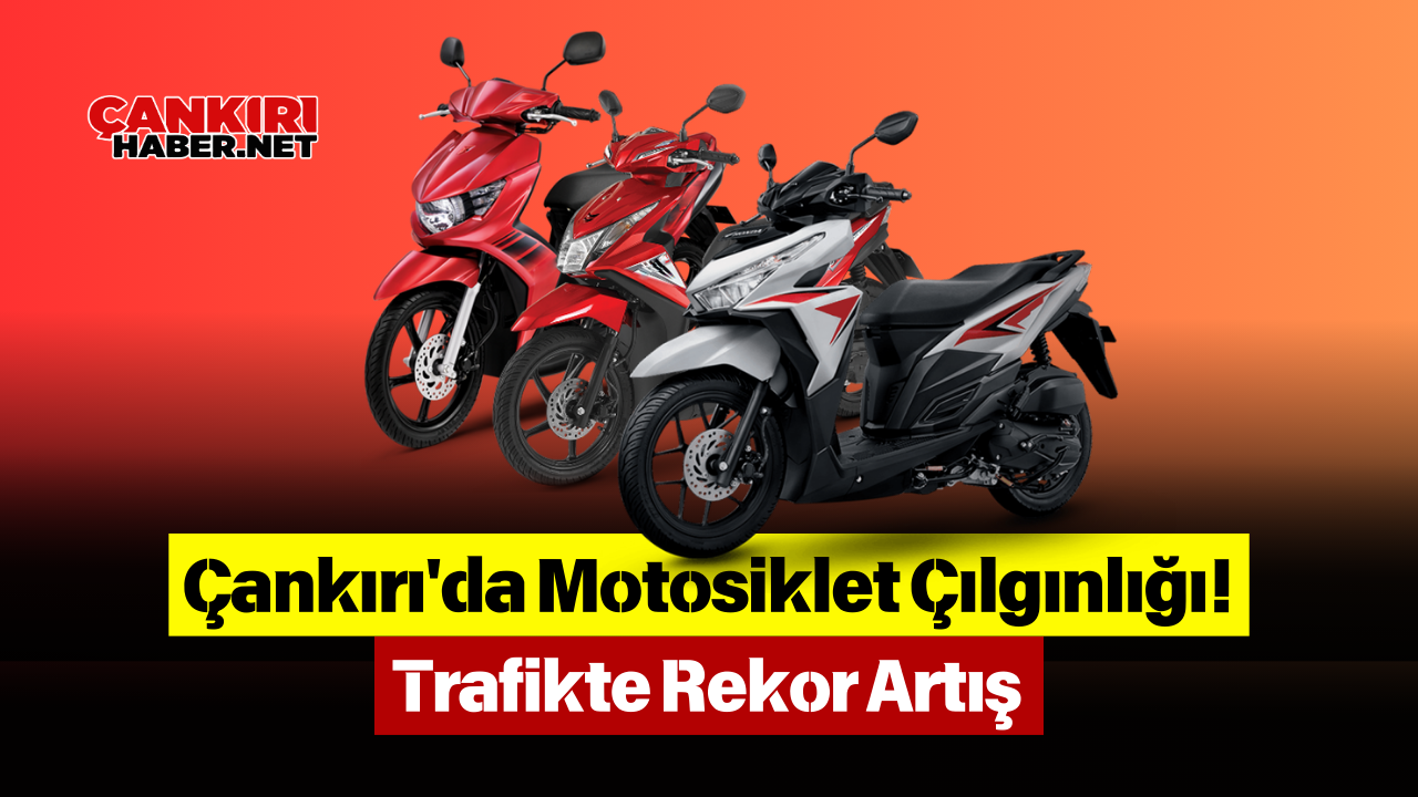 Çankırı'da Motosiklet Çılgınlığı! Trafikte Rekor Artış