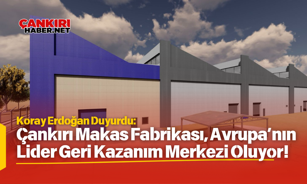 Çankırı Makas Fabrikası, Avrupa’nın Lider Geri Kazanım Merkezi Oluyor! (1)-1