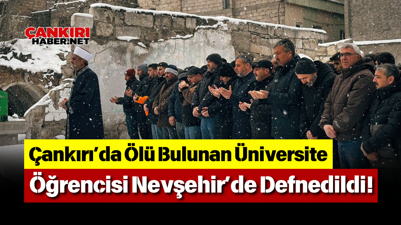 Çankırı’da Ölü Bulunan Üniversite Öğrencisi Nevşehir’de Defnedildi!