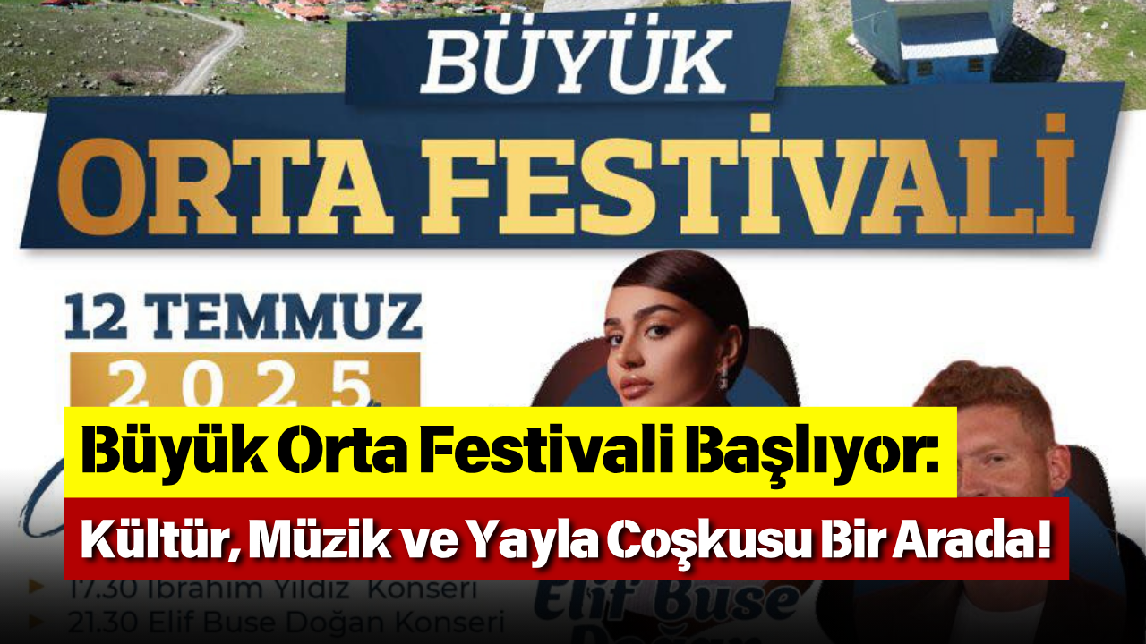 Büyük Orta Festivali Başlıyor Kültür, Müzik Ve Yayla Coşkusu Bir Arada!-1