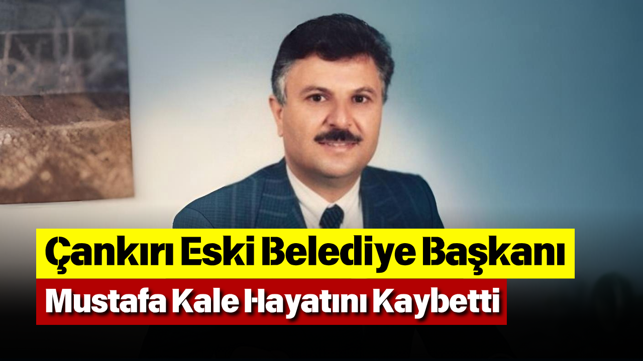 Çankırı Eski Belediye Başkanı Mustafa Kale Hayatını Kaybetti-1