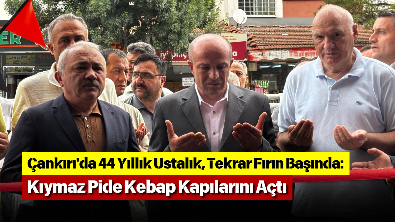 Çankırı'da 44 Yıllık Ustalık, Tekrar Fırın Başında Kıymaz Pide Kebap Kapılarını Açtı