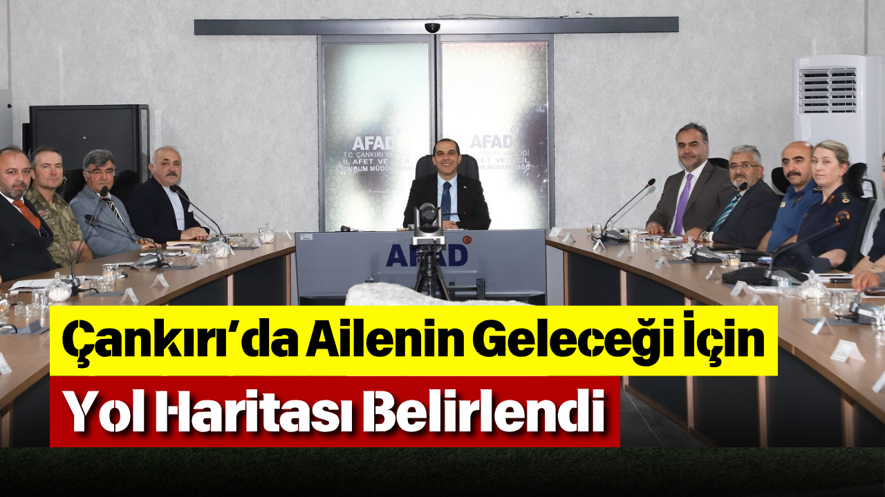 Çankırı’da Ailenin Geleceği İçin Yol Haritası Belirlendi