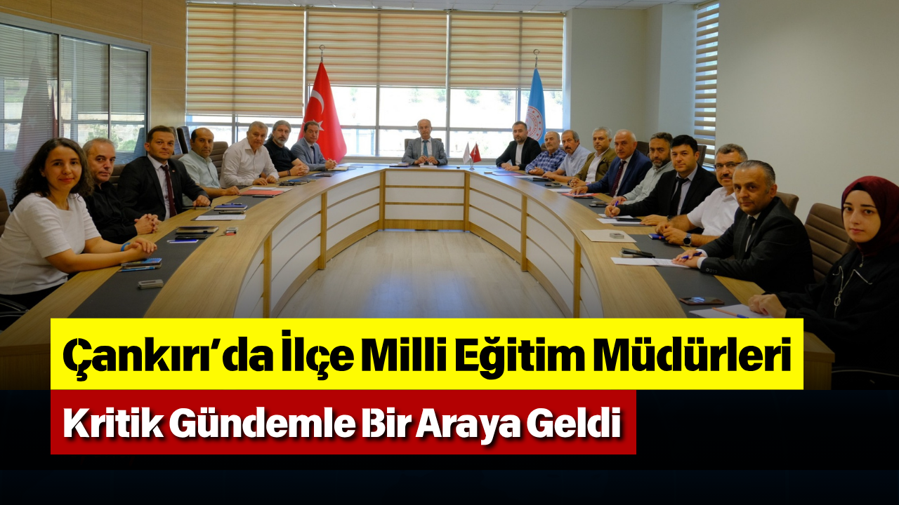 Çankırı’da İlçe Milli Eğitim Müdürleri Kritik Gündemle Bir Araya Geldi-1
