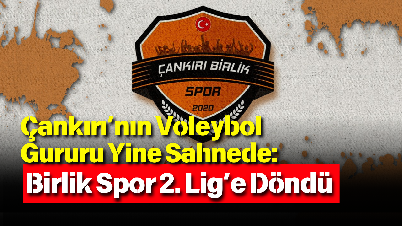 Çankırı’nın Voleybol Gururu Yine Sahnede Birlik Spor 2. Lig’e Döndü