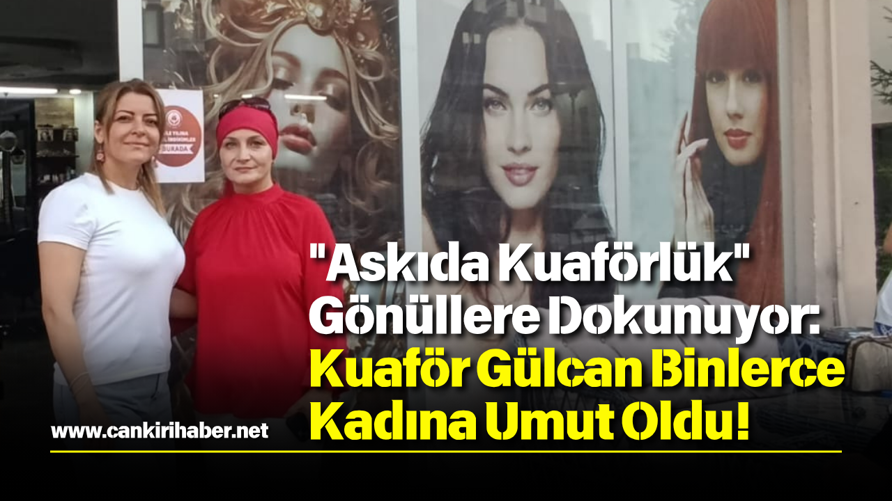 Askıda Kuaförlük Gönüllere Dokunuyor Kuaför Gülcan Binlerce Kadına Umut Oldu!