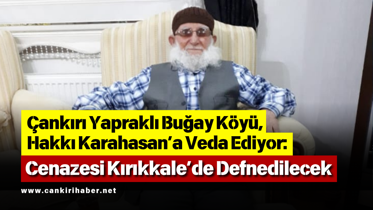 Çankırı Yapraklı Buğay Köyü, Hakkı Karahasan’a Veda Ediyor Cenazesi Kırıkkale’de Defnedilecek-1