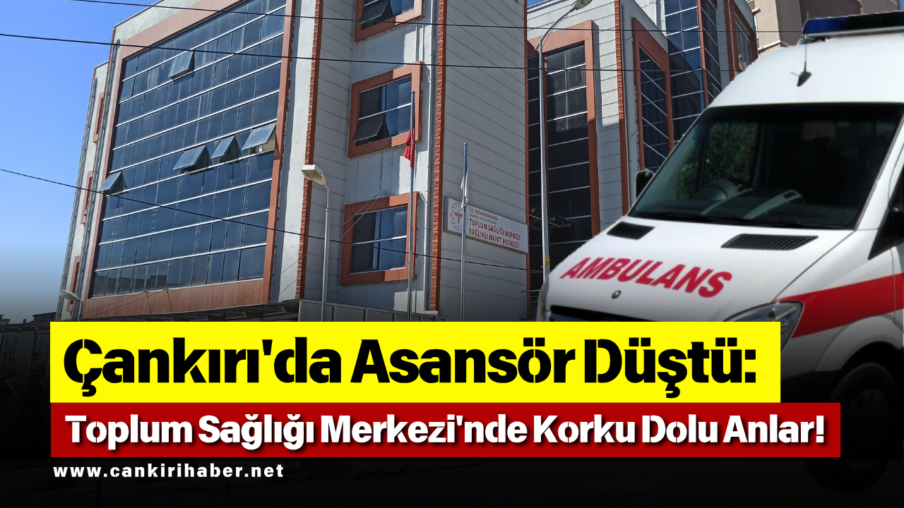 Çankırı'da Asansör Kazası Toplum Sağlığı Merkezi'nde Korku Dolu Anlar!