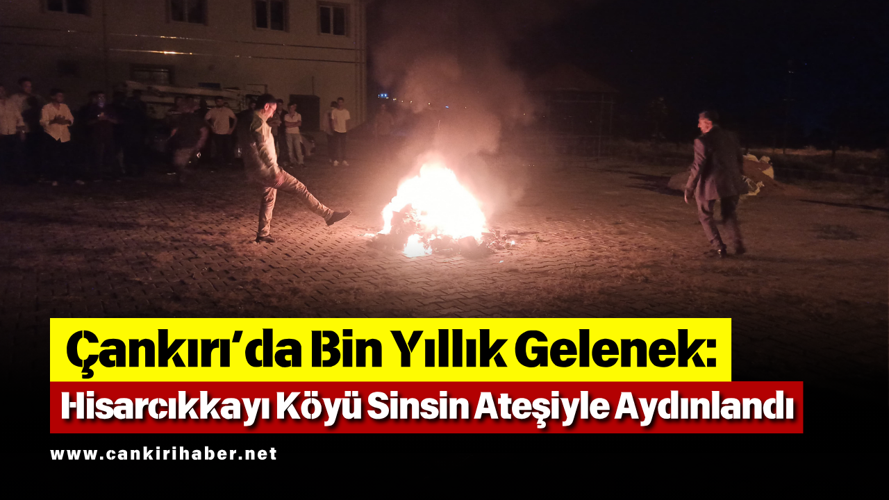 Çankırı’da Bin Yıllık Gelenek Hisarcıkkayı Köyü Sinsin Ateşiyle Aydınlandı