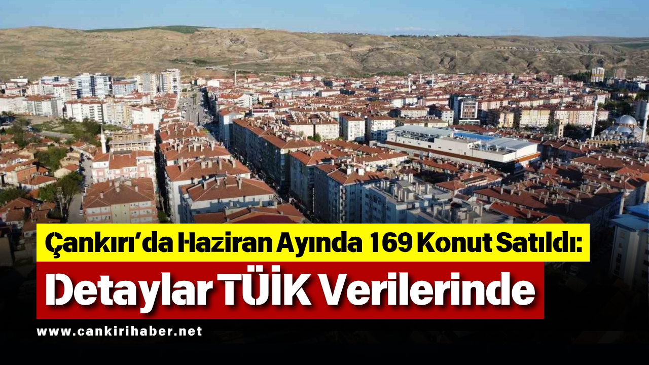 Çankırı’da Haziran Ayında 169 Konut Satıldı Detaylar Tüi̇k Verilerinde-1