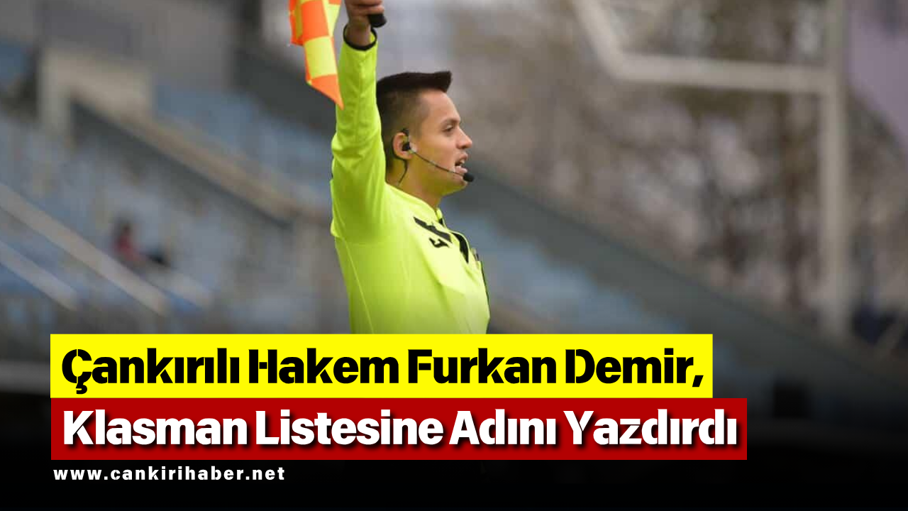 Çankırılı Hakem Furkan Demir, Klasman Listesine Adını Yazdırdı