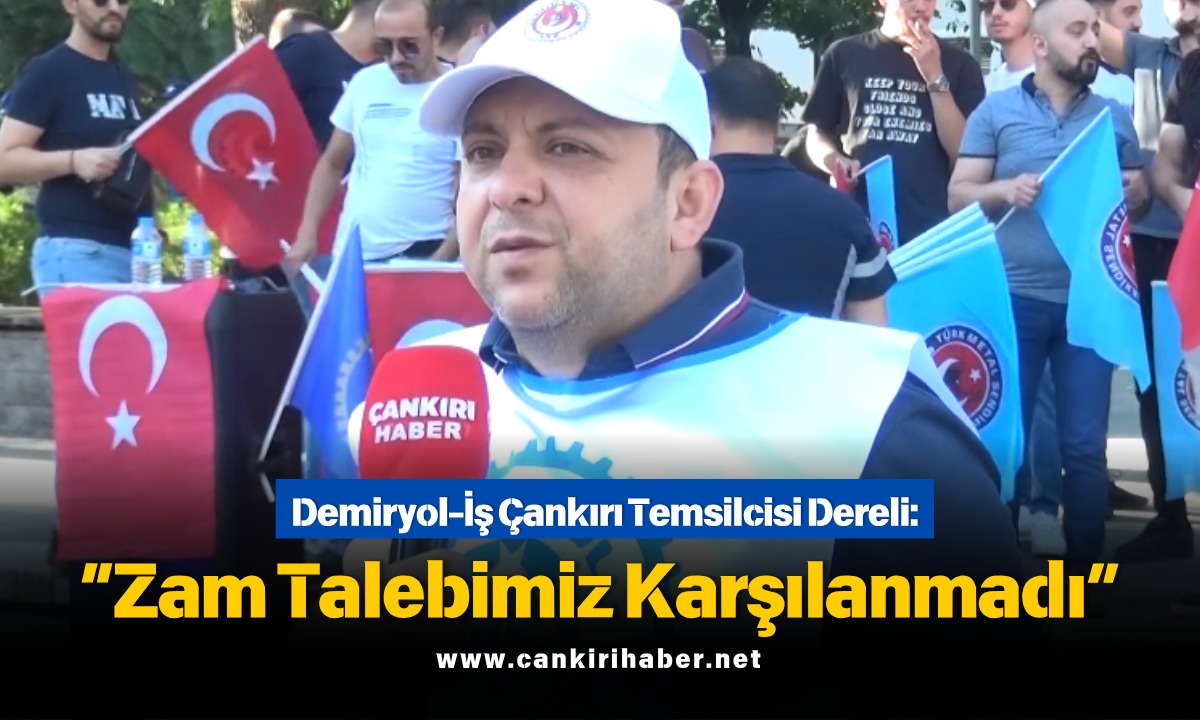 Demiryol İş Çankırı Temsilcisi Dereli “Zam Talebimiz Karşılanmadı”