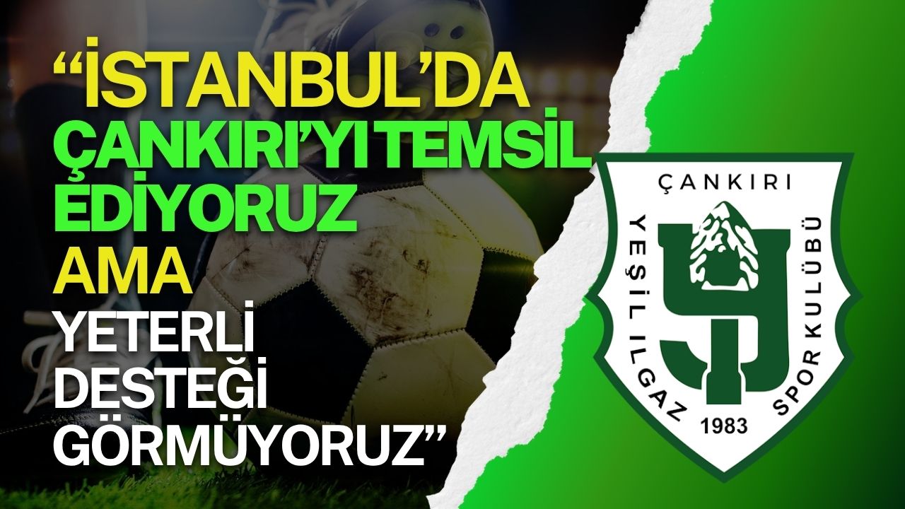 “İstanbul’da Çankırı’yı Temsil Ediyoruz Ama Yeterli Desteği Görmüyoruz” (2)