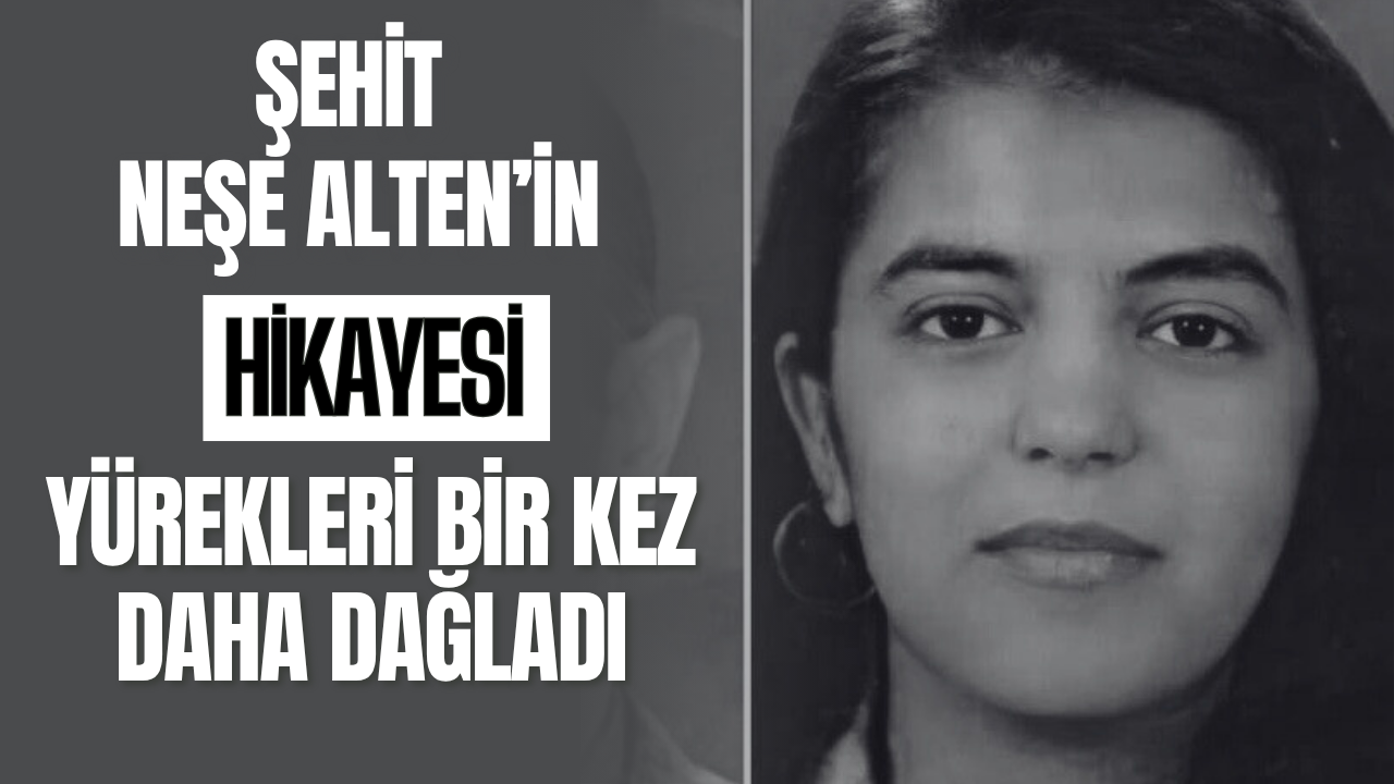 Şehit Neşe Alten’in Hikayesi Yürekleri Bir Kez Daha Dağladı
