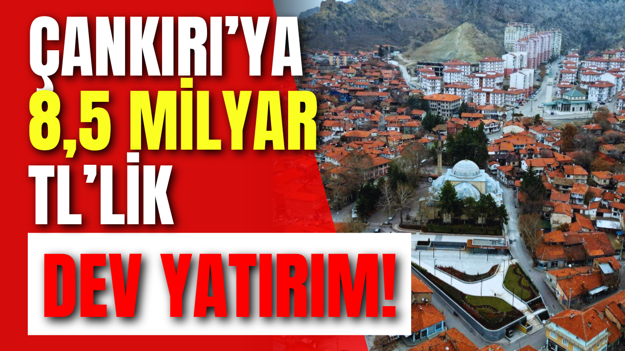 Çankırı’ya 8,5 Milyar Tl’lik Dev Yatırım!-1