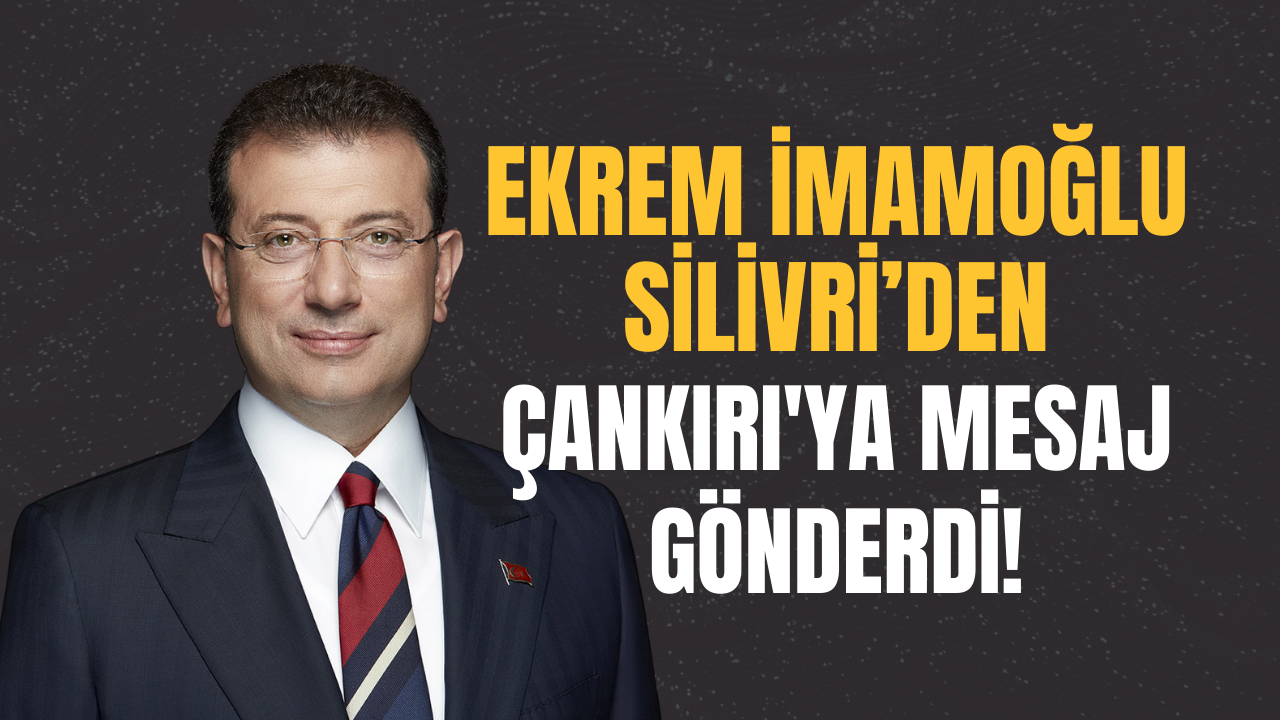Ekrem İmamoğlu Silivri’den Çankırı'ya Mesaj Gönderdi!-2