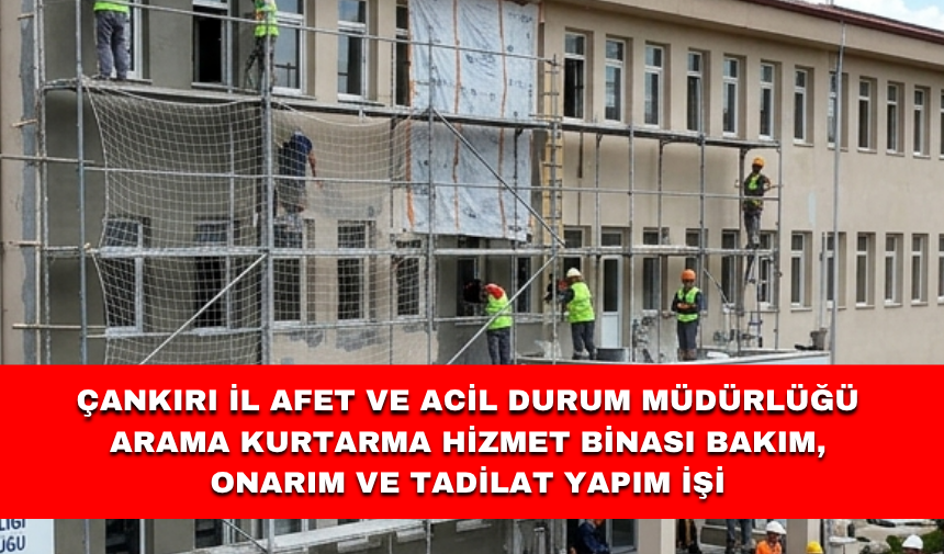 ÇANKIRI İL AFET VE ACİL DURUM MÜDÜRLÜĞÜ ARAMA KURTARMA HİZMET BİNASI BAKIM, ONARIM VE TADİLAT YAPIM İŞİ