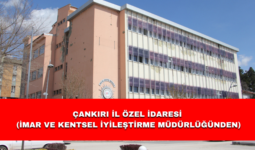 ÇANKIRI İL ÖZEL İDARESİ (İmar ve Kentsel İyileştirme Müdürlüğünden)