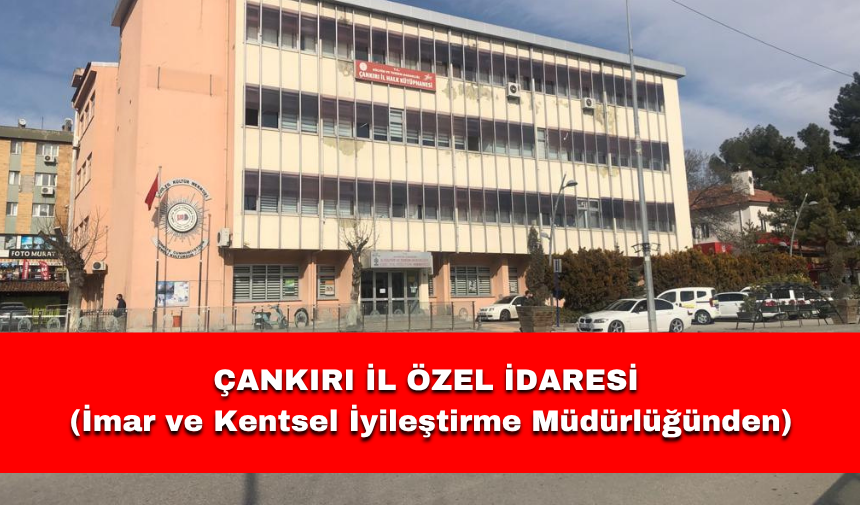 ÇANKIRI İL ÖZEL İDARESİ (İmar ve Kentsel İyileştirme Müdürlüğünden)