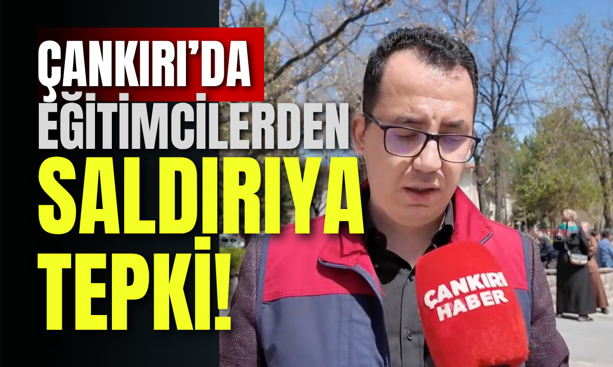 Çankırı’da Eğitimcilerden Saldırıya Tepki!