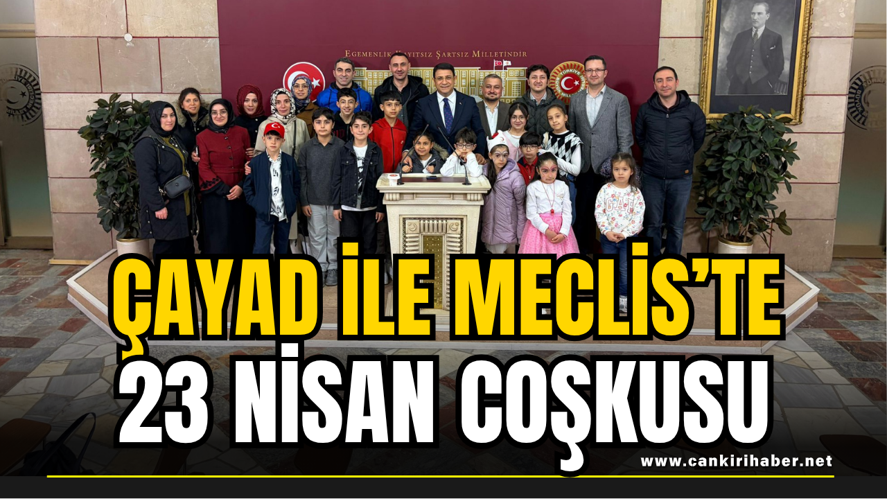 ÇAYAD ile Meclis’te 23 Nisan Coşkusu