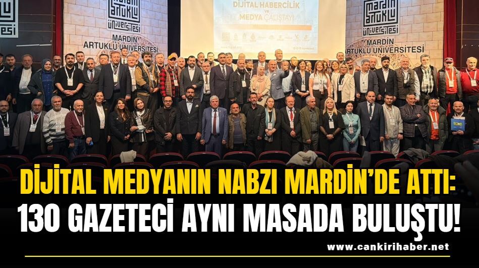 Dijital Medyanın Nabzı Mardin’de Attı: 130 Gazeteci Aynı Masada Buluştu!
