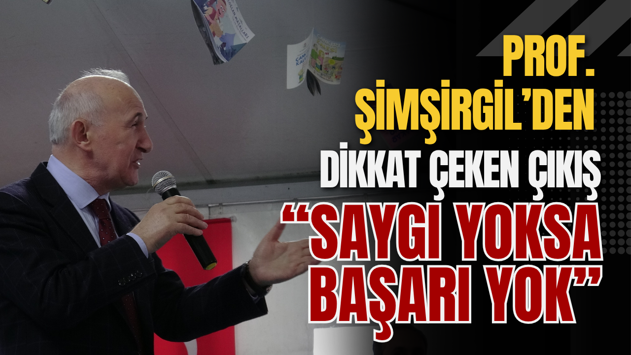 Prof. Şimşirgil’den Dikkat Çeken Çıkış “Saygı Yoksa Başarı Yok”