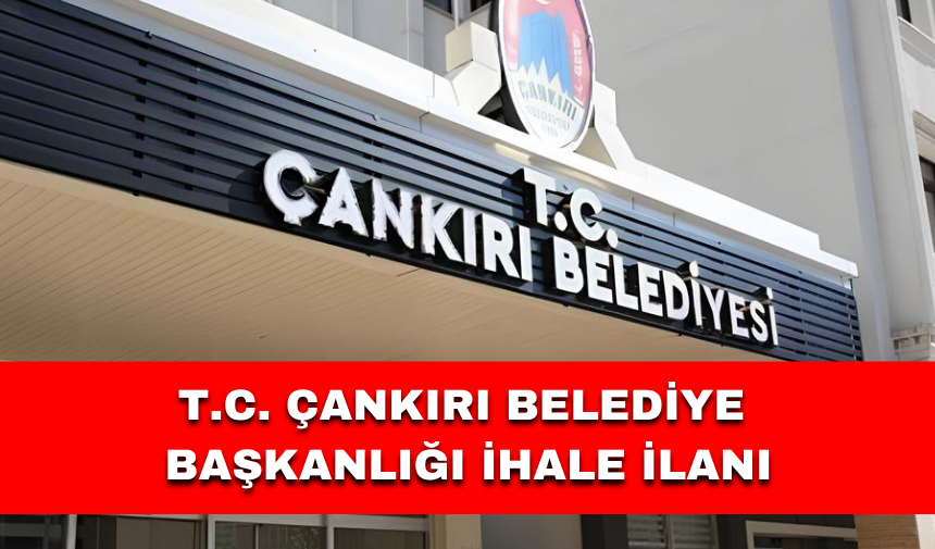 T.C. ÇANKIRI BELEDİYE BAŞKANLIĞI İHALE İLANI