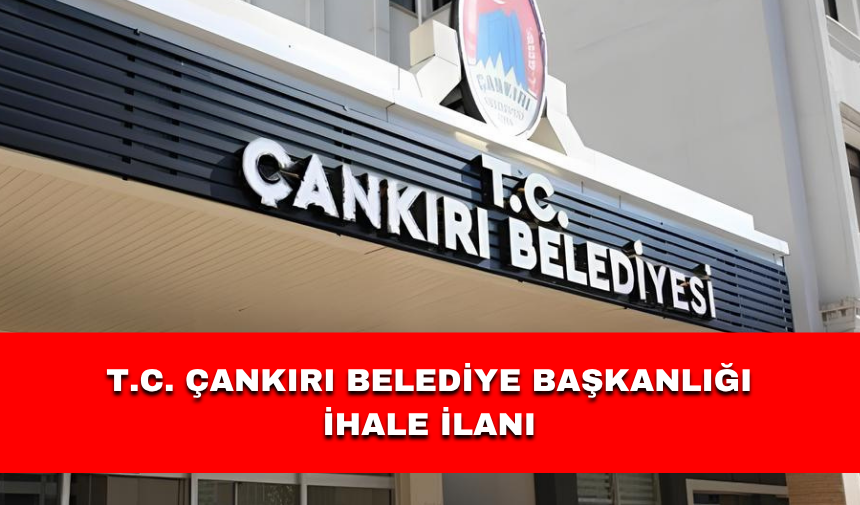 T.C. ÇANKIRI BELEDİYE BAŞKANLIĞI İHALE İLANI