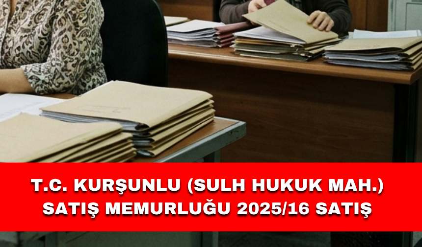 T.C. KURŞUNLU (SULH HUKUK MAH.) SATIŞ MEMURLUĞU 2025/16 SATIŞ