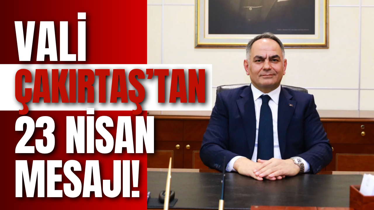 Vali Çakırtaş’tan 23 Nisan Mesajı!-1