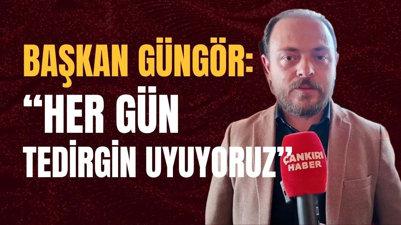 Başkan Güngör “Her Gün Tedirgin Uyuyoruz”-1