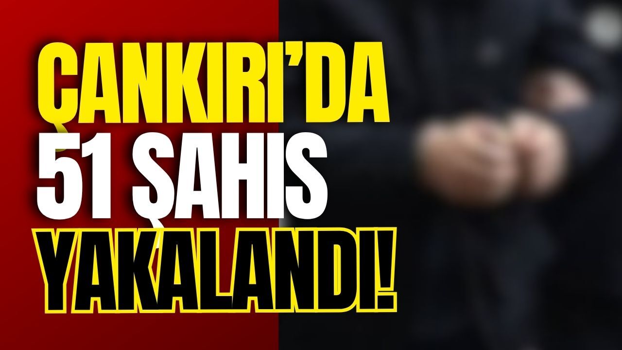 Çankırı’da 51 Şahıs Yakalandı!1