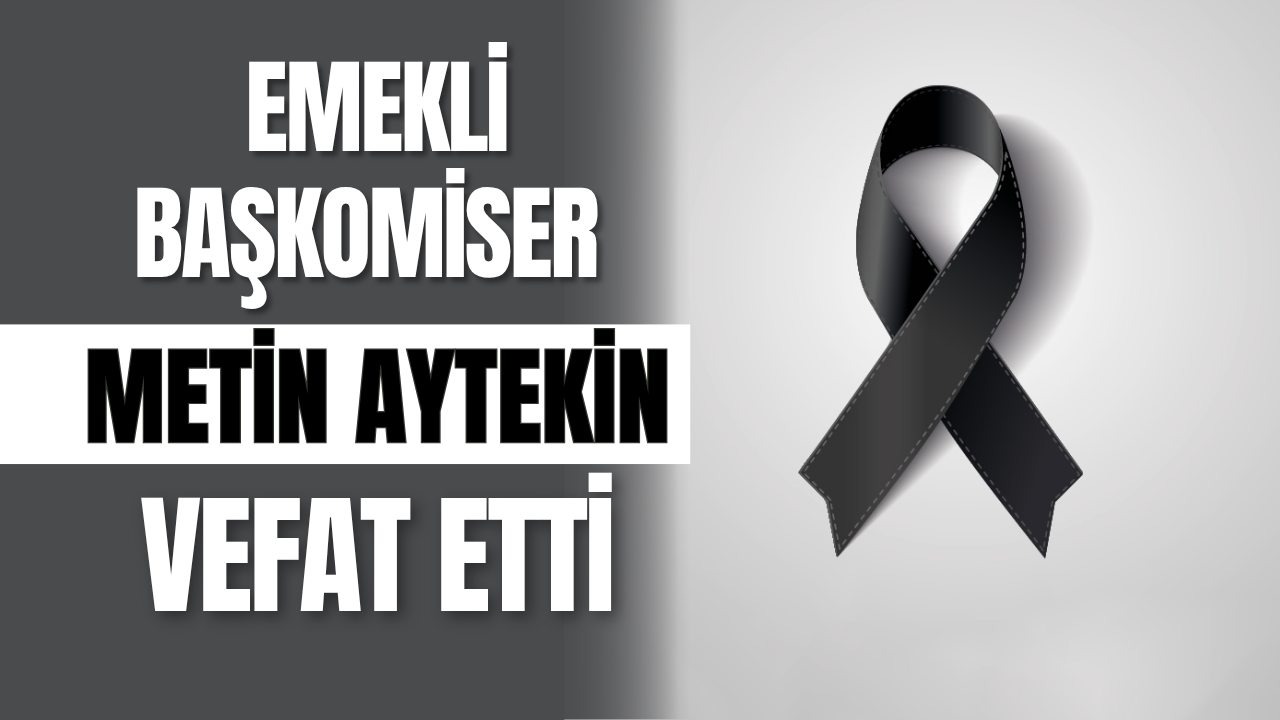 Emekli Başkomiser Metin Aytekin Hayatını Kaybetti!