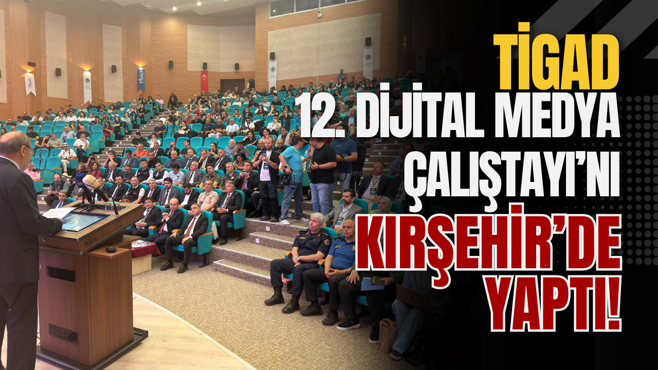 TİGAD 12. Dijital Medya Çalıştayı’nı Kırşehir’de yaptı!