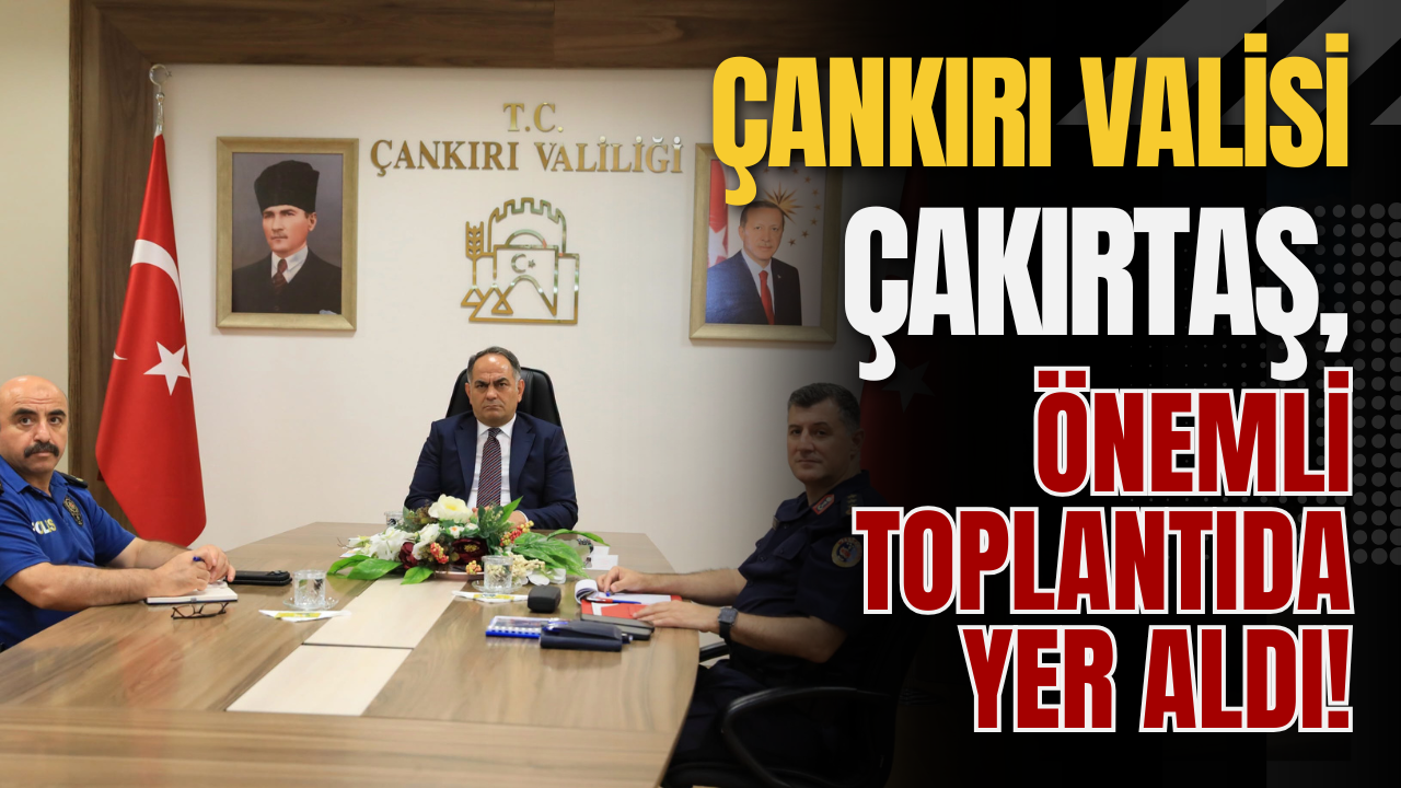 Çankırı Valisi Çakırtaş, Önemli Toplantıda Yer Aldı!
