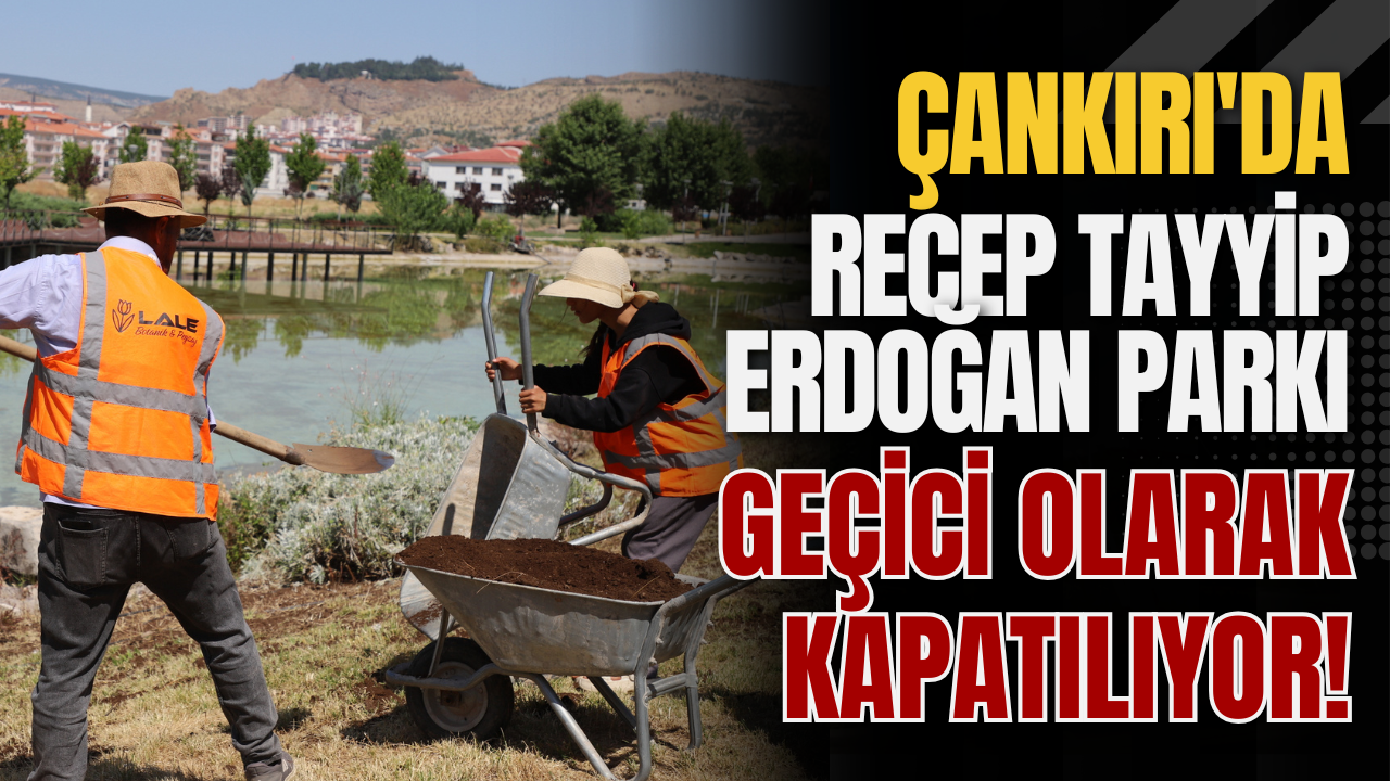 Çankırı'da Recep Tayyip Erdoğan Parkı Geçici Olarak Kapatılıyor!