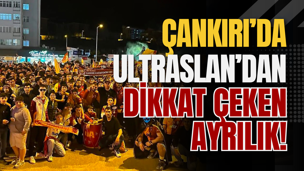 Çankırı’da Ultraslan’dan Dikkat Çeken Ayrılık!