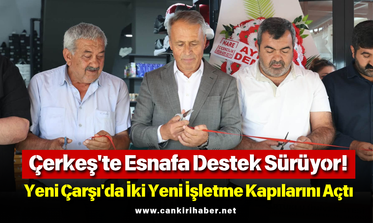 Çerkeş'te Esnafa Destek Sürüyor! Yeni Çarşı'da İki Yeni İşletme Kapılarını Açtı