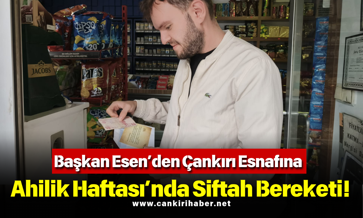 Başkan Esen’den Çankırı Esnafına Ahilik Haftası’nda Siftah Bereketi