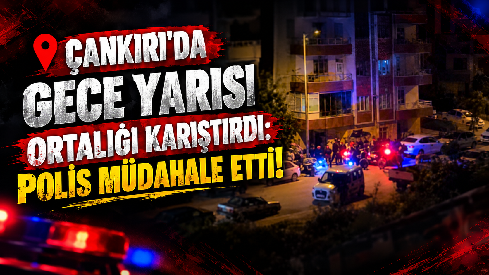 Çankırı'da Gece Yarısı Ortalığı Karıştırdı Polis Müdahale Etti
