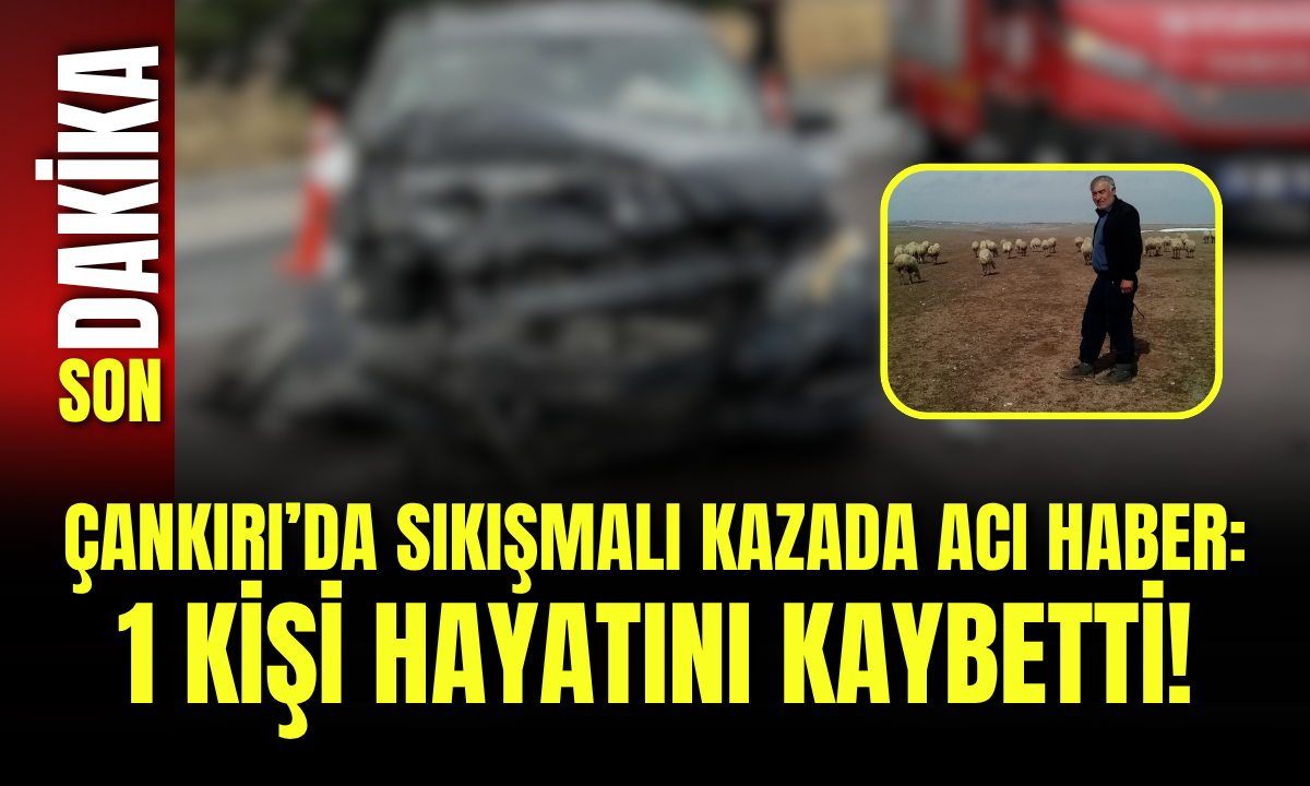 Çankırı’da Sıkışmalı Kazada Acı Haber: 1 Kişi Hayatını Kaybetti!