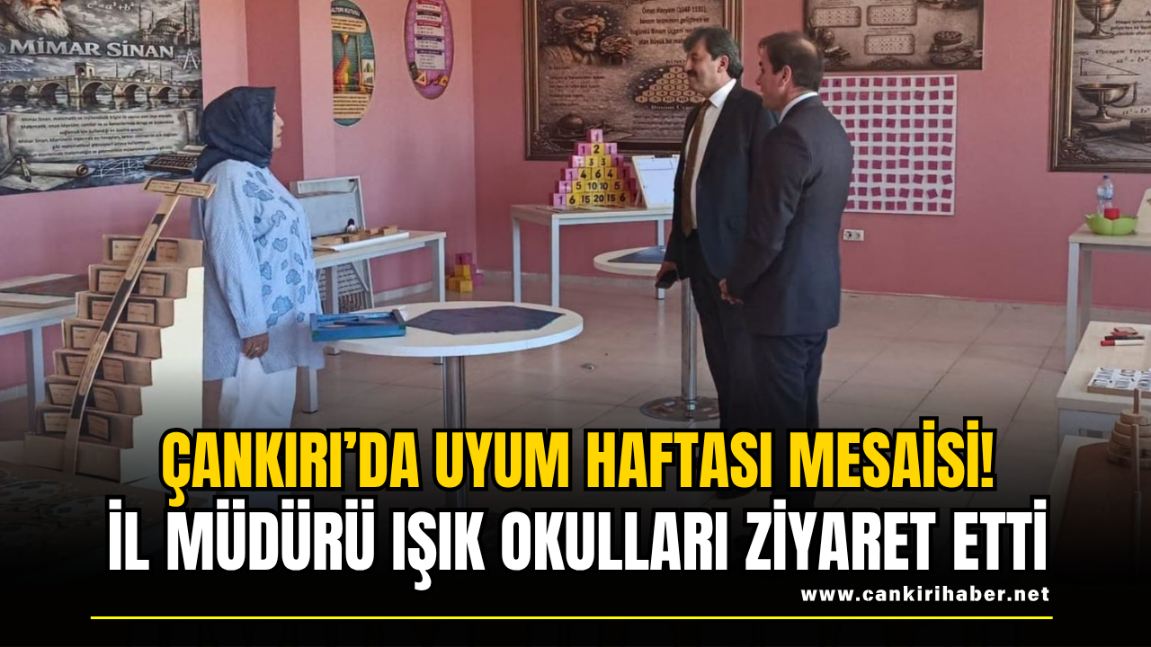 Çankırı’da Uyum Haftası Mesaisi! İl Müdürü Işık Okulları Ziyaret Etti