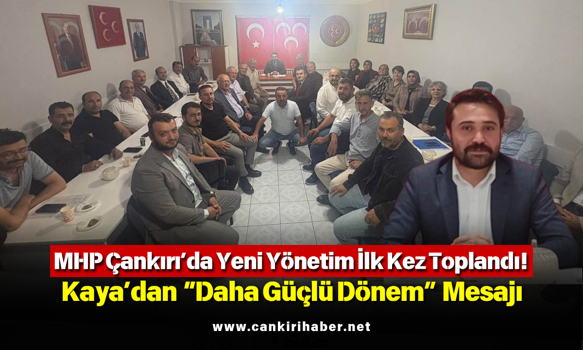 Mhp Çankırı’da Yeni Yönetim İlk Kez Toplandı! Kaya’dan “Daha Güçlü Dönem” Mesajı