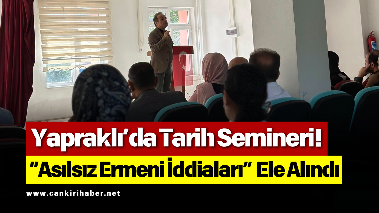 Yapraklı’da Tarih Semineri! “Asılsız Ermeni İddiaları” Ele Alındı