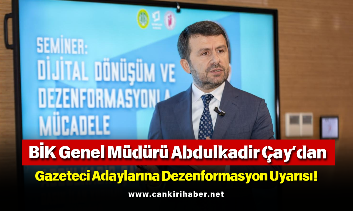 Bi̇k Genel Müdürü Abdulkadir Çay’dan Gazeteci Adaylarına Dezenformasyon Uyarısı!